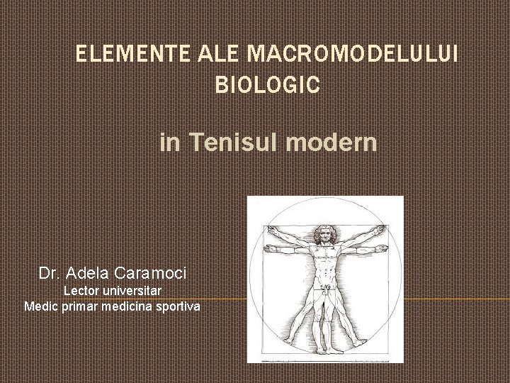 ELEMENTE ALE MACROMODELULUI BIOLOGIC in Tenisul modern Dr. Adela Caramoci Lector universitar Medic primar