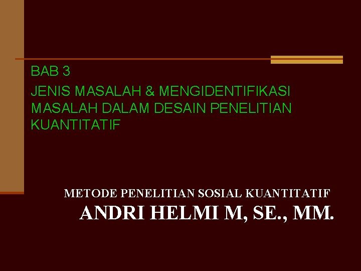 BAB 3 JENIS MASALAH & MENGIDENTIFIKASI MASALAH DALAM DESAIN PENELITIAN KUANTITATIF METODE PENELITIAN SOSIAL