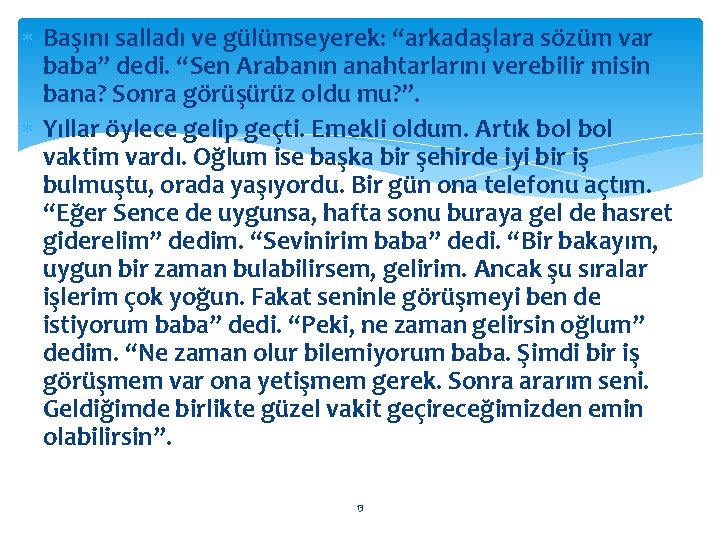  Başını salladı ve gülümseyerek: “arkadaşlara sözüm var baba” dedi. “Sen Arabanın anahtarlarını verebilir