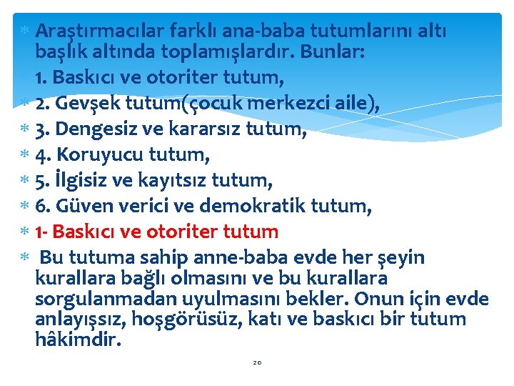  Araştırmacılar farklı ana-baba tutumlarını altı başlık altında toplamışlardır. Bunlar: 1. Baskıcı ve otoriter