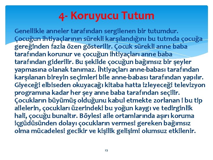 4 - Koruyucu Tutum Genellikle anneler tarafından sergilenen bir tutumdur. Çocuğun ihtiyaçlarının sürekli karşılandığını