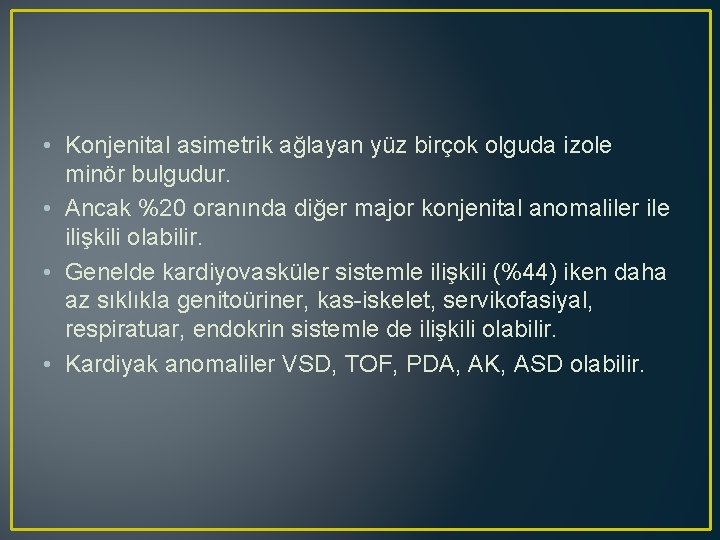  • Konjenital asimetrik ağlayan yüz birçok olguda izole minör bulgudur. • Ancak %20