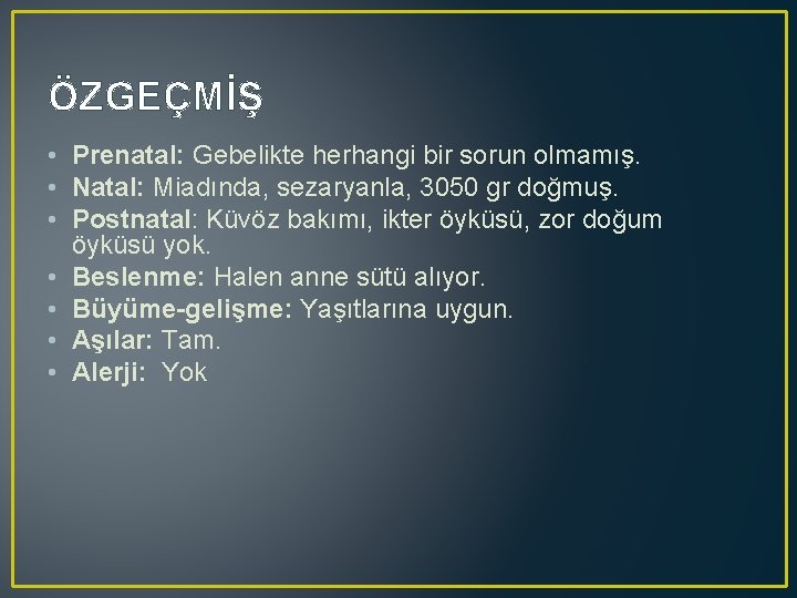 ÖZGEÇMİŞ • Prenatal: Gebelikte herhangi bir sorun olmamış. • Natal: Miadında, sezaryanla, 3050 gr ÖZGEÇMİŞ • Prenatal: Gebelikte herhangi bir sorun olmamış. • Natal: Miadında, sezaryanla, 3050 gr