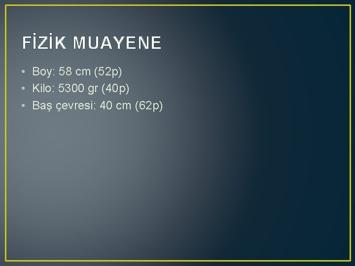 FİZİK MUAYENE • Boy: 58 cm (52 p) • Kilo: 5300 gr (40 p)