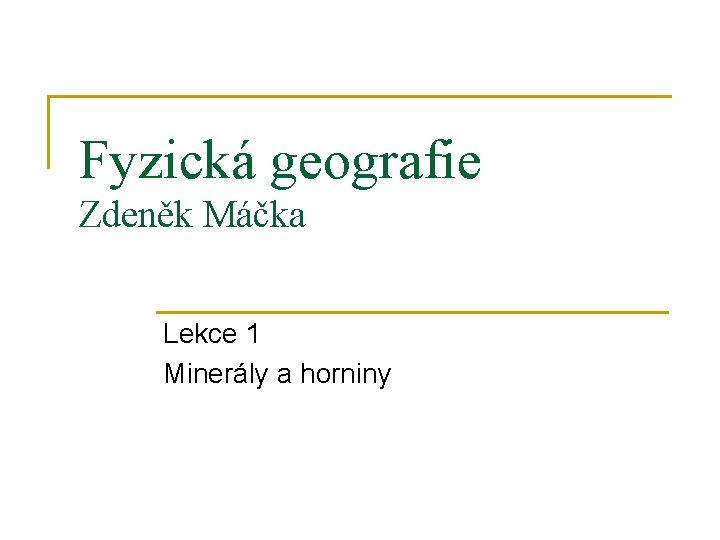 Fyzická geografie Zdeněk Máčka Lekce 1 Minerály a horniny 