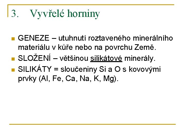 3. Vyvřelé horniny n n n GENEZE – utuhnutí roztaveného minerálního materiálu v kůře