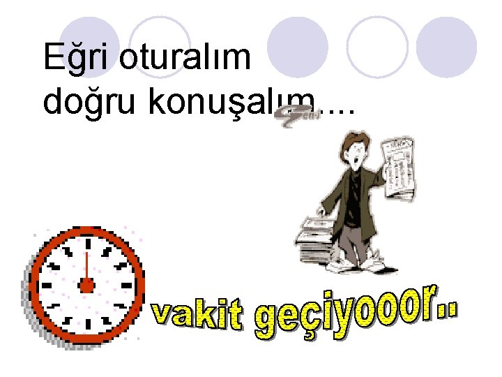 Eğri oturalım doğru konuşalım. . 