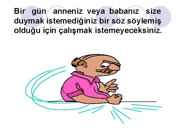 Bir gün anneniz veya babanız size duymak istemediğiniz bir söz söylemiş olduğu için çalışmak Bir gün anneniz veya babanız size duymak istemediğiniz bir söz söylemiş olduğu için çalışmak