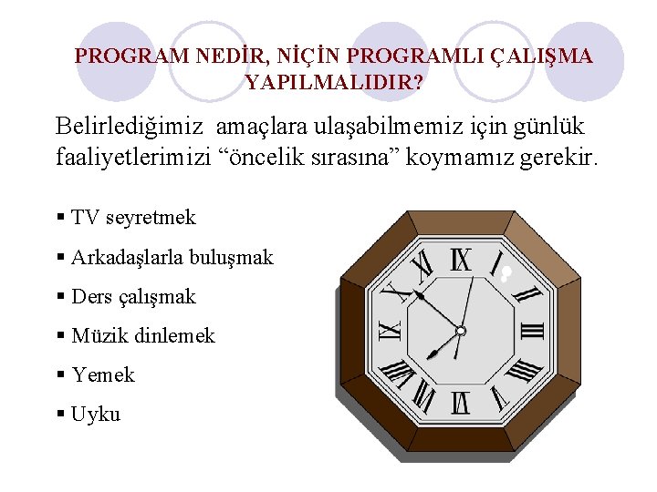 PROGRAM NEDİR, NİÇİN PROGRAMLI ÇALIŞMA YAPILMALIDIR? Belirlediğimiz amaçlara ulaşabilmemiz için günlük faaliyetlerimizi “öncelik sırasına” PROGRAM NEDİR, NİÇİN PROGRAMLI ÇALIŞMA YAPILMALIDIR? Belirlediğimiz amaçlara ulaşabilmemiz için günlük faaliyetlerimizi “öncelik sırasına”