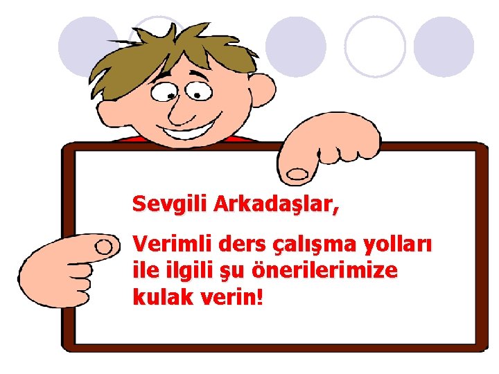 Sevgili Arkadaşlar, Verimli ders çalışma yolları ile ilgili şu önerilerimize kulak verin! 