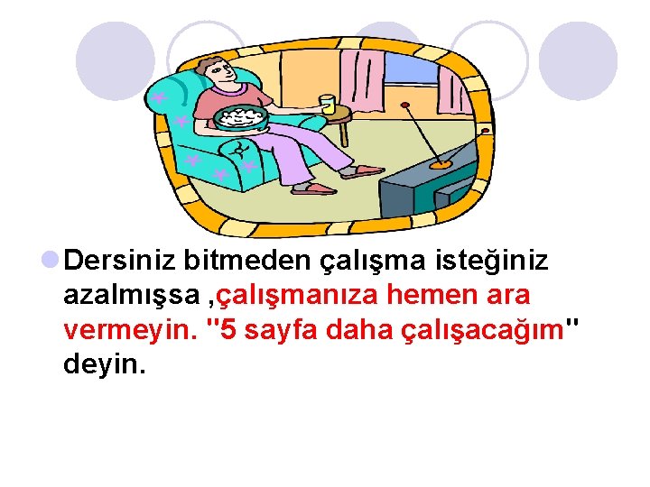 l Dersiniz bitmeden çalışma isteğiniz azalmışsa , çalışmanıza hemen ara vermeyin. "5 sayfa daha