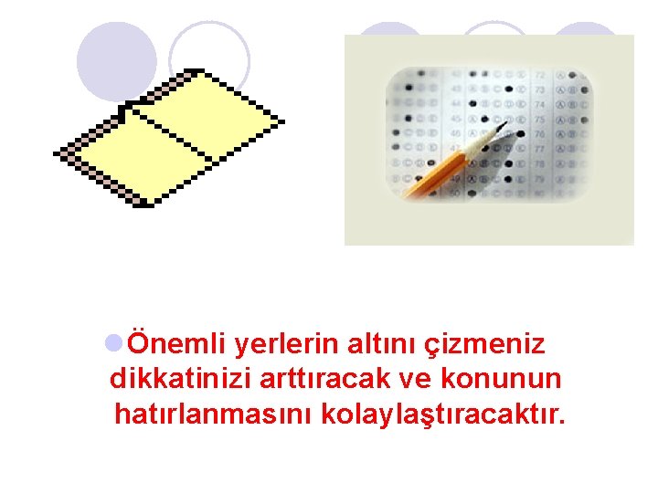 l Önemli yerlerin altını çizmeniz dikkatinizi arttıracak ve konunun hatırlanmasını kolaylaştıracaktır. l Önemli yerlerin altını çizmeniz dikkatinizi arttıracak ve konunun hatırlanmasını kolaylaştıracaktır.