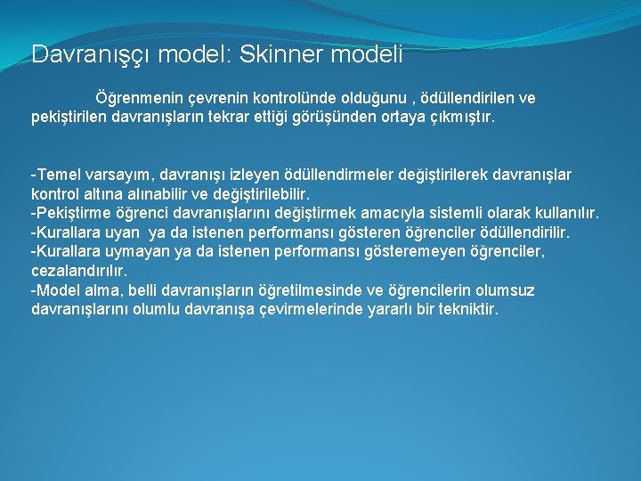 Davranışçı model: Skinner modeli Öğrenmenin çevrenin kontrolünde olduğunu , ödüllendirilen ve pekiştirilen davranışların tekrar