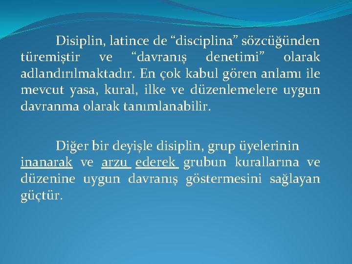 Disiplin, latince de “disciplina” sözcüğünden türemiştir ve “davranış denetimi” olarak adlandırılmaktadır. En çok kabul