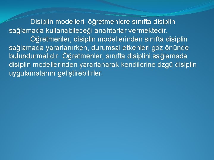 Disiplin modelleri, öğretmenlere sınıfta disiplin sağlamada kullanabileceği anahtarlar vermektedir. Öğretmenler, disiplin modellerinden sınıfta disiplin