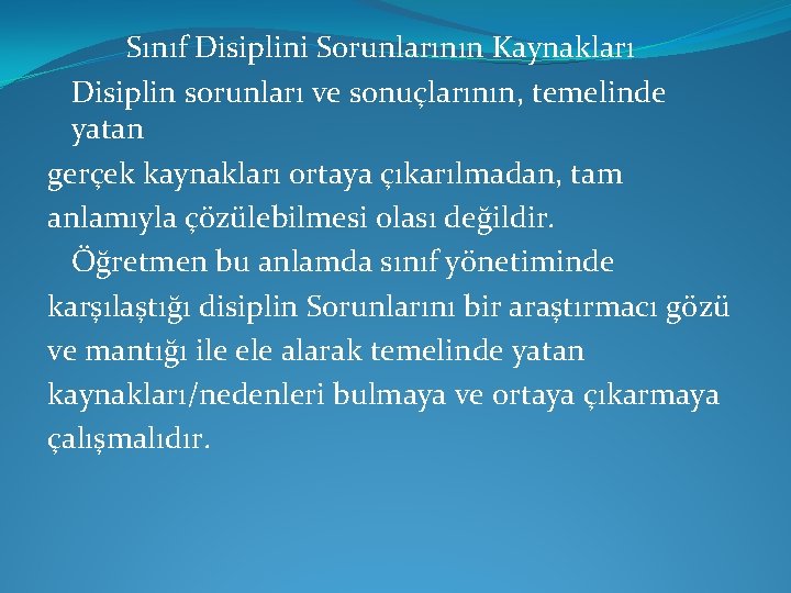 Sınıf Disiplini Sorunlarının Kaynakları Disiplin sorunları ve sonuçlarının, temelinde yatan gerçek kaynakları ortaya çıkarılmadan,