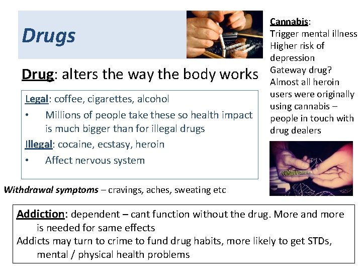 Drugs Drug: alters the way the body works Legal: coffee, cigarettes, alcohol • Millions