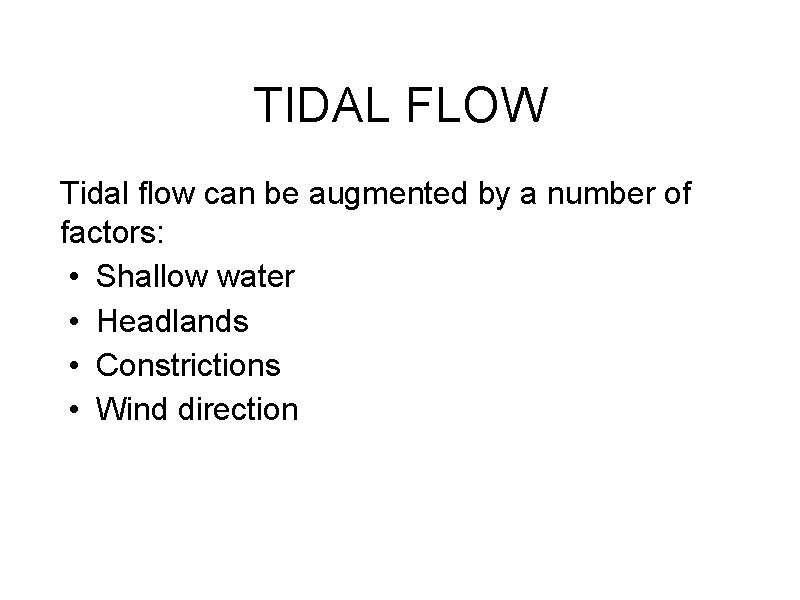 TIDAL FLOW Tidal flow can be augmented by a number of factors: • Shallow