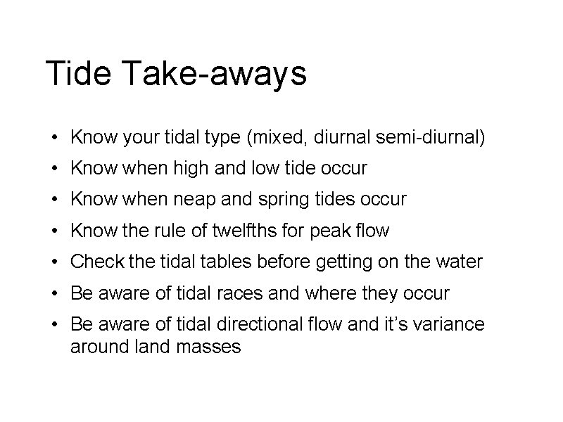 Tide Take-aways • Know your tidal type (mixed, diurnal semi-diurnal) • Know when high
