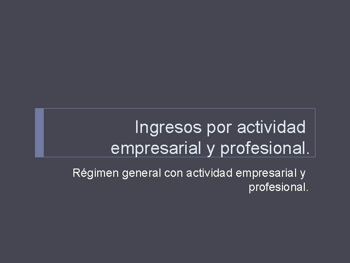 Ingresos por actividad empresarial y profesional. Régimen general con actividad empresarial y profesional. Ingresos por actividad empresarial y profesional. Régimen general con actividad empresarial y profesional.