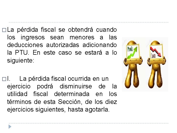 � La pérdida fiscal se obtendrá cuando los ingresos sean menores a las deducciones � La pérdida fiscal se obtendrá cuando los ingresos sean menores a las deducciones