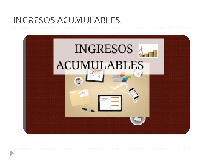 INGRESOS ACUMULABLES INGRESOS ACUMULABLES