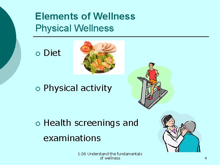 Elements of Wellness Physical Wellness ¡ Diet ¡ Physical activity ¡ Health screenings and