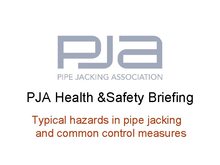 PJA Health &Safety Briefing Typical hazards in pipe jacking and common control measures 