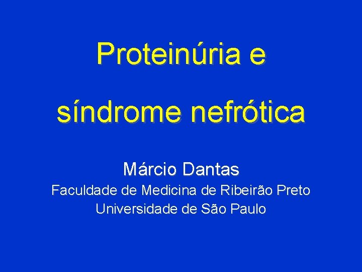 Proteinúria e síndrome nefrótica Márcio Dantas Faculdade de Medicina de Ribeirão Preto Universidade de