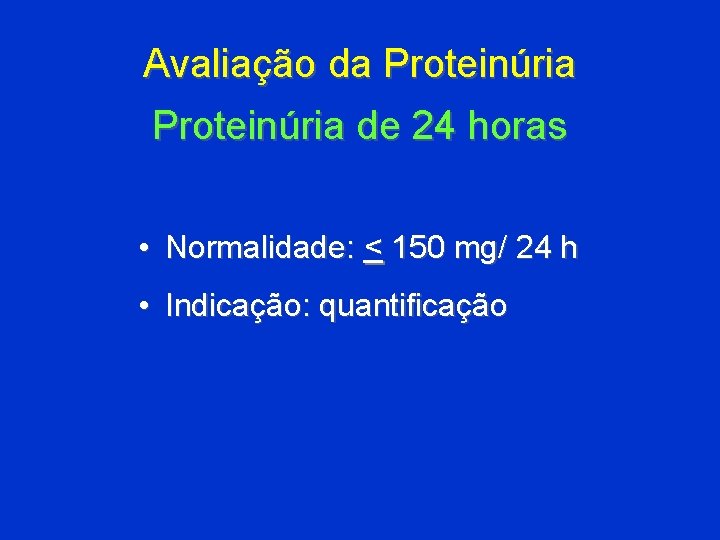 Avaliação da Proteinúria de 24 horas • Normalidade: < 150 mg/ 24 h •