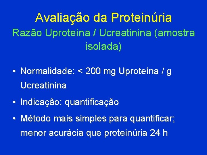 Avaliação da Proteinúria Razão Uproteína / Ucreatinina (amostra isolada) • Normalidade: < 200 mg