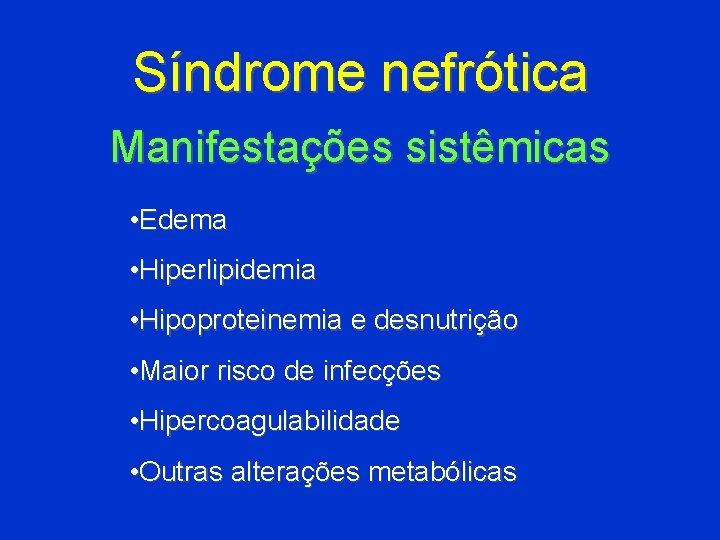 Síndrome nefrótica Manifestações sistêmicas • Edema • Hiperlipidemia • Hipoproteinemia e desnutrição • Maior
