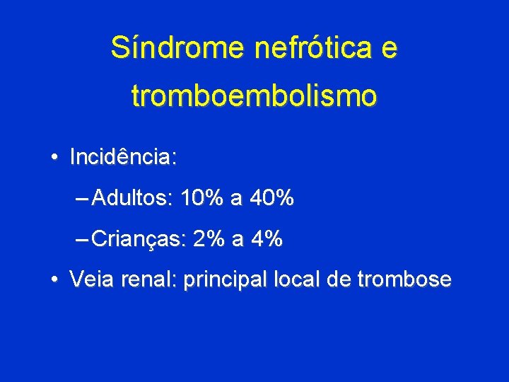 Síndrome nefrótica e tromboembolismo • Incidência: – Adultos: 10% a 40% – Crianças: 2%