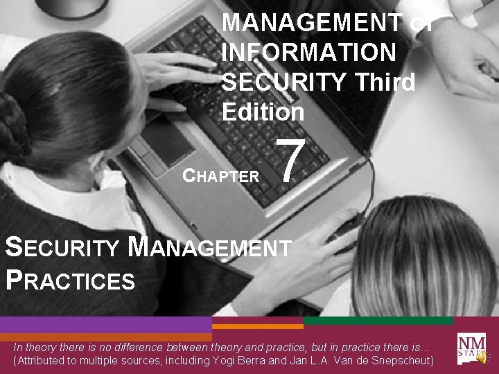 MANAGEMENT of INFORMATION SECURITY Third Edition CHAPTER 7 SECURITY MANAGEMENT PRACTICES In theory there