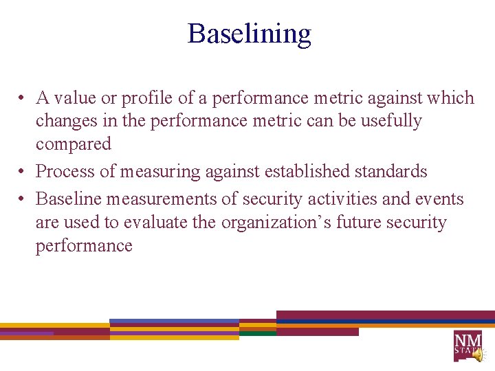 Baselining • A value or profile of a performance metric against which changes in