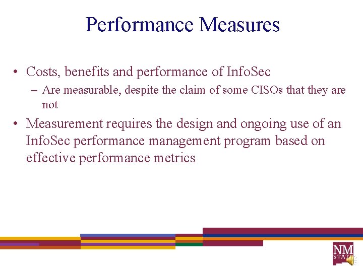 Performance Measures • Costs, benefits and performance of Info. Sec – Are measurable, despite