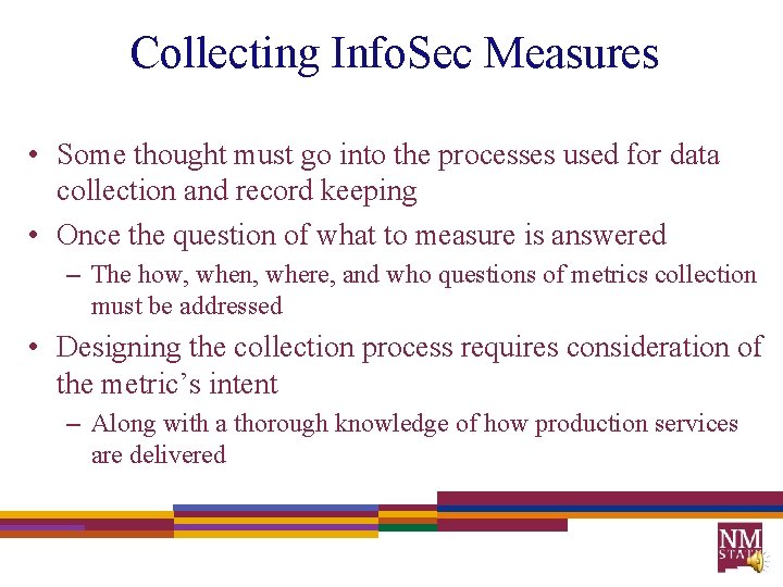 Collecting Info. Sec Measures • Some thought must go into the processes used for