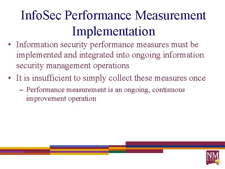 Info. Sec Performance Measurement Implementation • Information security performance measures must be implemented and
