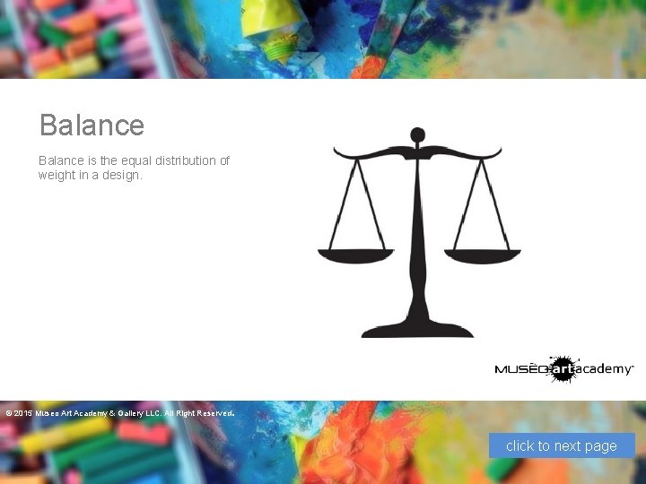 Balance is the equal distribution of weight in a design. © 2015 Museo Art