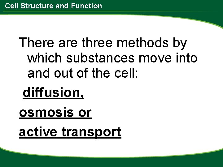 Cell Structure and Function There are three methods by which substances move into and