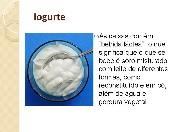 Iogurte As caixas contém “bebida láctea”, o que significa que o que se bebe