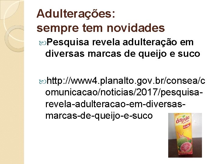 Adulterações: sempre tem novidades Pesquisa revela adulteração em diversas marcas de queijo e suco