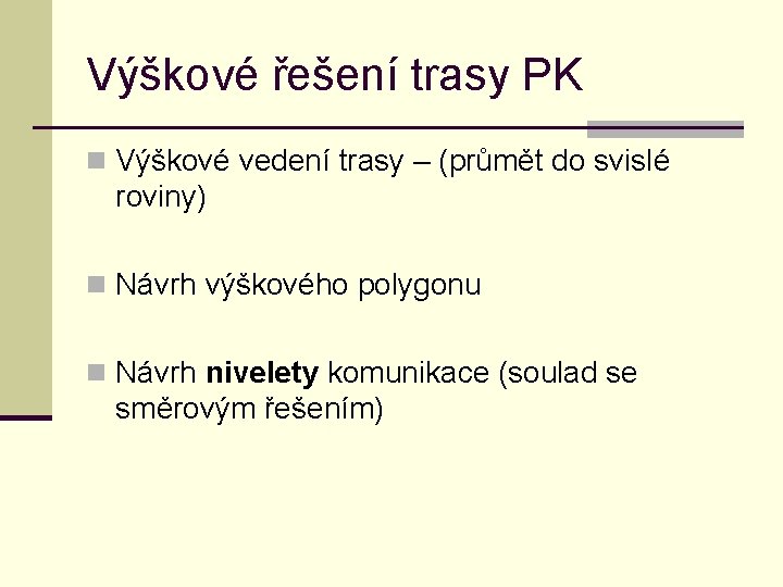 Výškové řešení trasy PK n Výškové vedení trasy – (průmět do svislé roviny) n