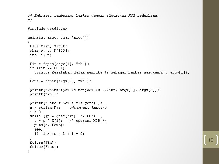  /* Enkripsi sembarang berkas dengan algoritma XOR sederhana. */ #include <stdio. h> main(int