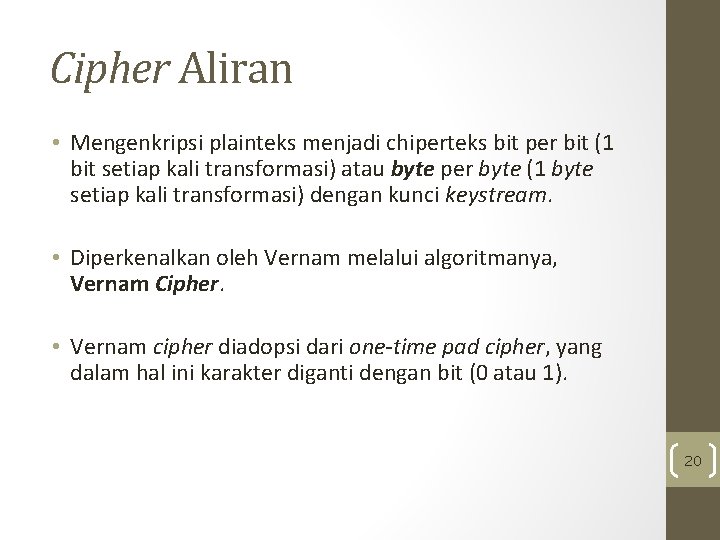 Cipher Aliran • Mengenkripsi plainteks menjadi chiperteks bit per bit (1 bit setiap kali