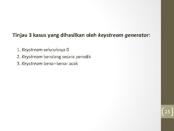 Tinjau 3 kasus yang dihasilkan oleh keystream generator: 1. Keystream seluruhnya 0 2. Keystream