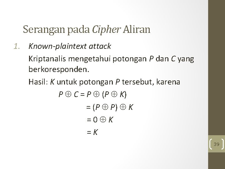 Serangan pada Cipher Aliran 1. Known-plaintext attack Kriptanalis mengetahui potongan P dan C yang