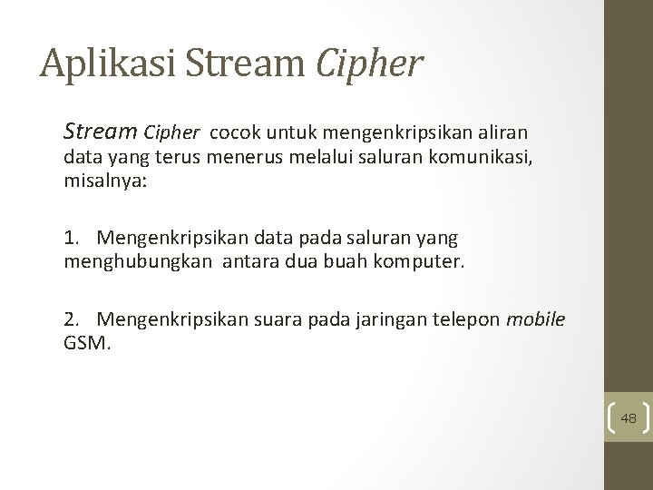 Aplikasi Stream Cipher cocok untuk mengenkripsikan aliran data yang terus menerus melalui saluran komunikasi,