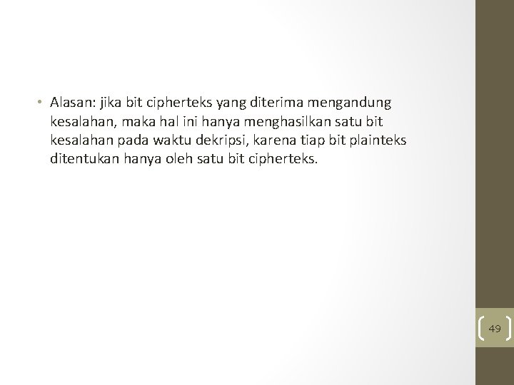  • Alasan: jika bit cipherteks yang diterima mengandung kesalahan, maka hal ini hanya