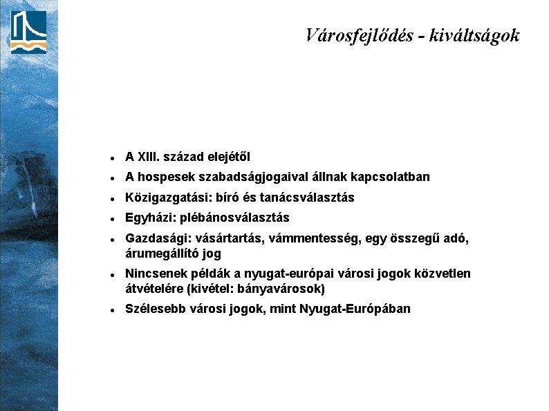 Városfejlődés - kiváltságok A XIII. század elejétől A hospesek szabadságjogaival állnak kapcsolatban Közigazgatási: bíró